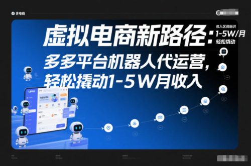 虚拟电商新路径：多多平台机器人代运营，轻松撬动1-5W月收入【揭秘】-知计