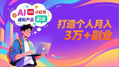 AI+小红书特训营,智能体搭建+虚拟产品原创+商业化变现,打造个人月入3万+副业-知计