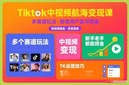 Tiktok中视频航海变现课，多个赛道玩法，新手老手都能在TK中视频捞金-知计