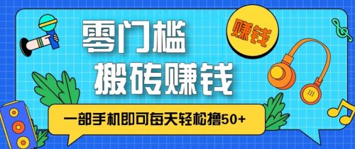 零成本零门槛无脑搬砖赚钱项目，只需一部手机即可每天轻松撸50+-知计