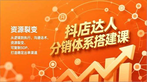 抖店达人分销体系搭建课，从逻辑到执行、沟通话术、资源裂变，可复制SOP，打造稳定出单渠道-知计