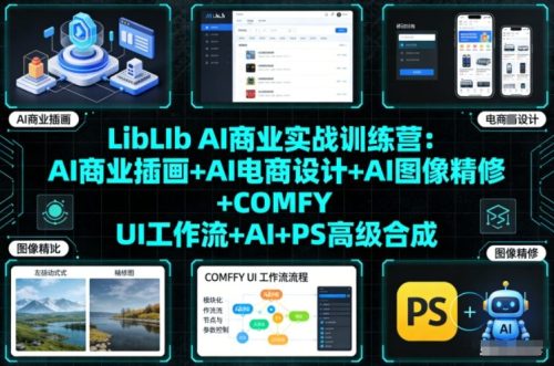 LibLIb AI商业实战训练营：AI商业插画+AI电商设计+AI图像精修+COMFY UI工作流+AI+PS高级合成-知计