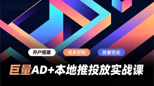 巨量AD+本地推投放实战课，开户搭建、成本控制、放量优化，有效提升商家线上获客与转化效率-知计