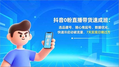 抖音0粉直播带货速成班：选品建号、随心推起号、数据优化，快速冷启动破流量，7天实现日销过万-知计