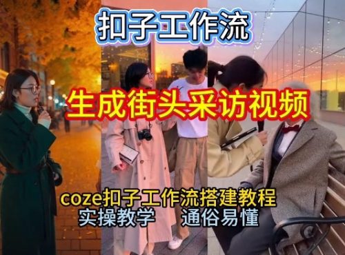 【一键生成街头采访视频工作流】2026保姆级教程来咯！Coze工作流一键搭，街头采访视频直接出片！-知计