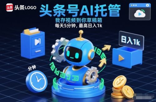 头条号AI托管，我存视频到你草稿箱，每天5分钟，最高日入1k【揭秘】-知计
