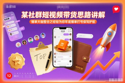 某社群短视频带货思路讲解，爆单大咖整合之经验为你年底爆单打号保驾护航