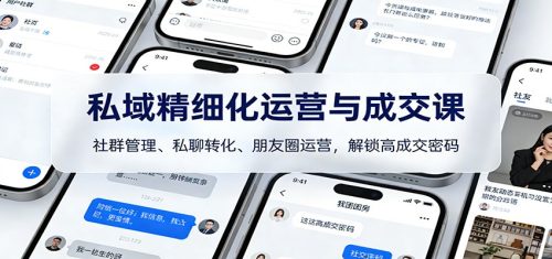 私域精细化运营与成交课:社群管理、私聊转化、朋友圈运营,解锁高成交密码-知计
