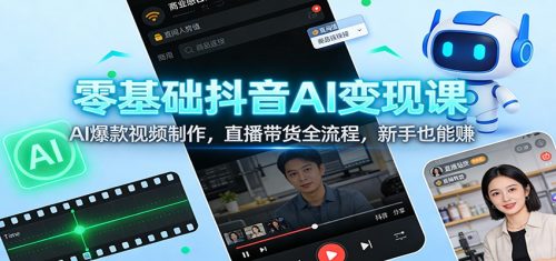 零基础抖音AI变现课：AI爆款视频制作，直播带货全流程，新手也能赚-知计