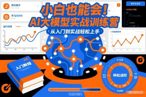 小白也能会！AI大模型实战训练营，从入门到实战轻松上手-知计