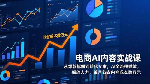 电商AI内容实战课,从爆款拆解到转化文案,AI全流程赋能,解放人力,单月节省内容成本数万元-知计