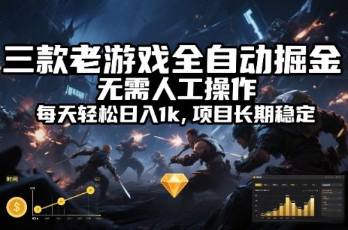 三款老游戏全自动掘金，无需人工操作，每天轻松日入1k，项目长期稳定【揭秘】-知计