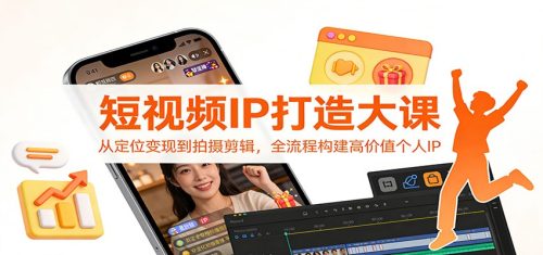 短视频IP打造大课：从定位变现到拍摄剪辑，全流程构建高价值个人IP-知计