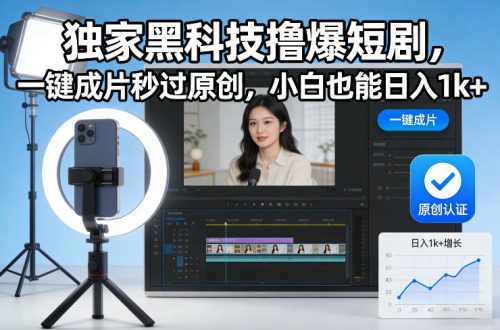 独家黑科技撸爆短剧，一键成片秒过原创，小白也能日入1k+【揭秘】-知计
