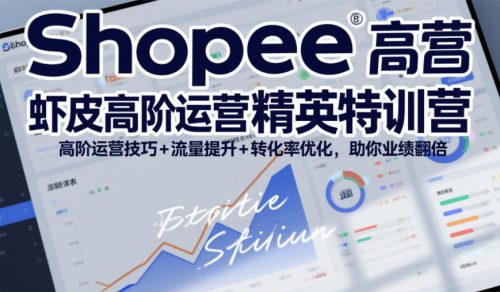Shopee虾皮高阶运营精英特训营，高阶运营技巧+流量提升+转化率优化，助你业绩翻倍-知计