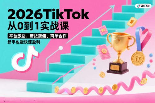 2026TikTok从0到1实战课，平台激励、带货賺佣、商单合作，新手也能快速盈利(3天直播课)-知计