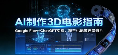 AI制作3D电影指南：Google Flow+ChatGPT实操，新手也能做连贯影片-知计
