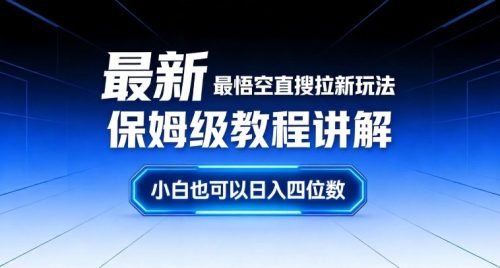 最新最悟空直搜拉新玩法保姆级教程讲解,小白也可以日入四位数-知计