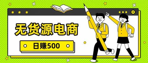 无货源电商，一件代发，日赚500，附详细实操教程-知计