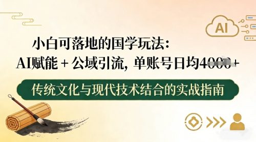小白可落地的国学玩法：AI赋能+公域引流，单账号日均4张-知计