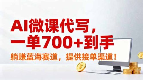 AI微课代写，一单700+到手，躺赚蓝海赛道，提供接单渠道！-知计