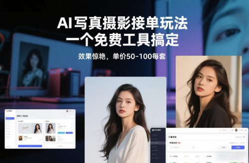 AI写真摄影接单玩法，一个免费工具搞定，效果惊艳，单价50-100每套-知计