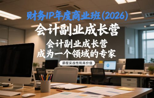 财务IP年度商业班(2026)，会计副业成长营，成为一个领域的专家-知计