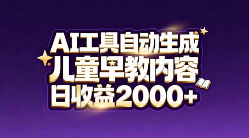 最新蓝海市场：AI工具自动生成儿童早教内容，新手也能做到日收益2000+