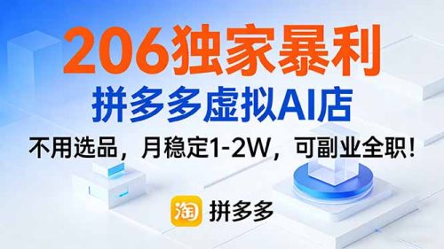 206独家暴利，拼多多虚拟AI店，不用选品，月稳定1-2W，可副业全职！-知计
