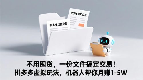 不用囤货，一份文件搞定交易！拼多多虚拟玩法，机器人帮你月赚 1-5W