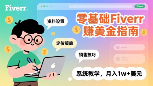 零基础Fiverr赚美金指南，涵盖资料设置、定价策略、销售技巧，系统教学，月入1w+美元-知计