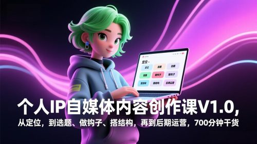 个人IP自媒体内容创作课V1.0，从定位，到选题、做钩子、搭结构，再到后期运营，700分钟干货-知计