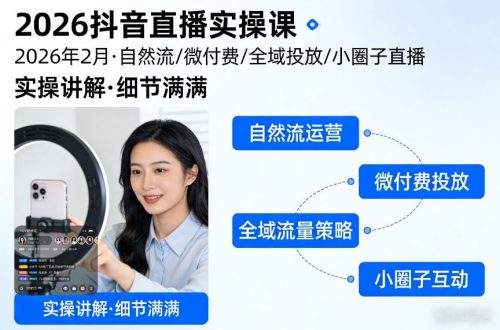 2026抖音直播实操课2026年2月，自然流、微付费、全域投放、小圈子直播，实操讲解，细节满满-知计