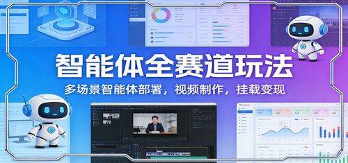 智能体全赛道玩法：多场景智能体部署，视频制作，挂载变现-知计