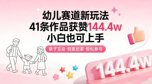 幼儿赛道新玩法，41条作品获赞144.4w，小白也可上手-知计
