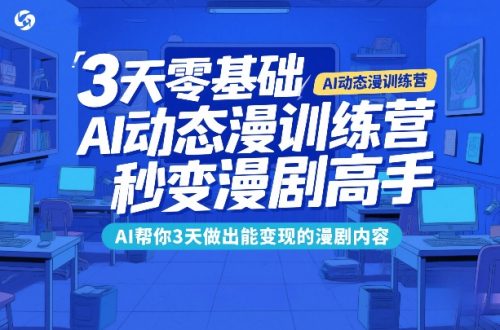 3天零基础AI动态漫训练营，秒变漫剧高手，AI帮你3天做出能变现的漫剧内容-知计