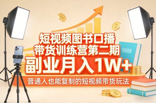 短视频图书口播带货训练营第二期，副业月入1W＋，普通人也能复制的短视频带货玩法-知计