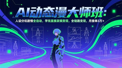 AI动态漫剧大师班：人设分镜剧情全自动，学完直接发稿变现，全链路变现，月接单3万+-知计