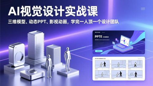 AI视觉设计实战课，三维模型、动态PPT、影视动画，学完一人顶一个设计团队-知计