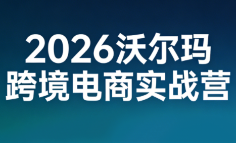 2026沃尔玛跨境电商实战营-知计