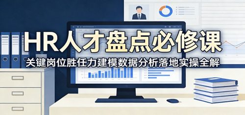 HR人才盘点必修课:关键岗位胜任力建模数据分析落地实操全解-知计