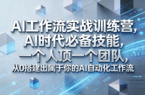 Ai工作流实战训练营，AI时代必备技能，一个人顶一个团队，从0搭建出属于你的AI自动化工作流-知计